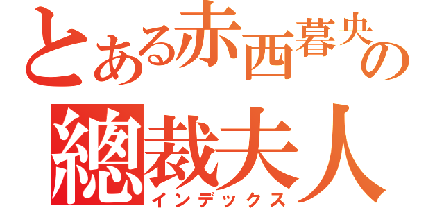 とある赤西暮央の總裁夫人樣（インデックス）