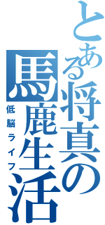 とある将真の馬鹿生活（低脳ライフ）