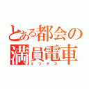 とある都会の満員電車（ミツデス）