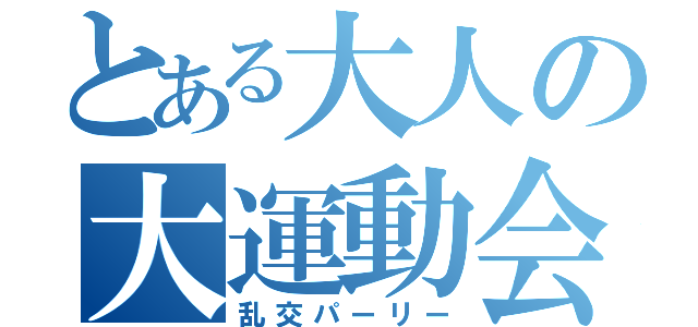 とある大人の大運動会（乱交パーリー）