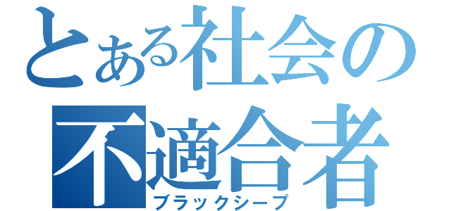 とある社会の不適合者（ブラックシープ）