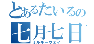 とあるたいるの七月七日（ミルキーウェイ）