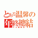 とある温馨の年終總結（ＰＳ組限定）