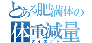 とある肥満体の体重減量（ダイエット）