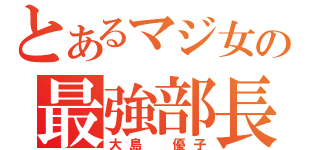 とあるマジ女の最強部長（大島 優子）