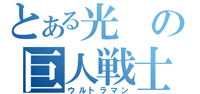 とある光の巨人戦士（ウルトラマン）