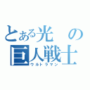 とある光の巨人戦士（ウルトラマン）