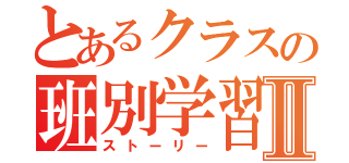 とあるクラスの班別学習Ⅱ（ストーリー）