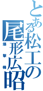 とある松工の尾形広昭Ⅱ（爆撃機）