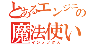 とあるエンジニアの魔法使い（インデックス）