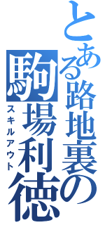 とある路地裏の駒場利徳（スキルアウト）