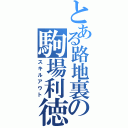 とある路地裏の駒場利徳（スキルアウト）