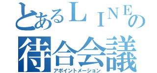 とあるＬＩＮＥの待合会議（アポイントメーション）