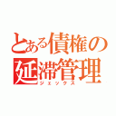 とある債権の延滞管理（ジェックス）