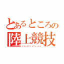 とあるところの陸上競技（トラックアンドフィールド）