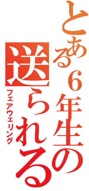 とある６年生の送られる会（フェアウェリング）