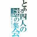 とある四人の謎の集会（グループチャット）