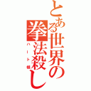 とある世界の拳法殺し（ハート様）