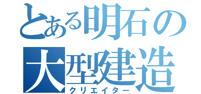 とある明石の大型建造（クリエイター）