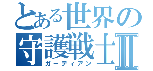 とある世界の守護戦士Ⅱ（ガーディアン）