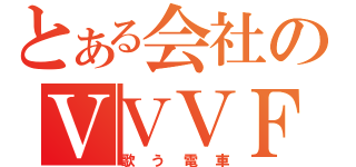 とある会社のＶＶＶＦ（歌う電車）