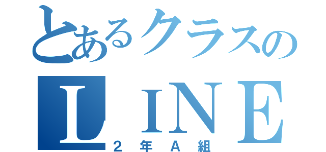 とあるクラスのＬＩＮＥ（２年Ａ組）