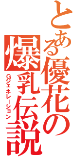 とある優花の爆乳伝説（Ｇジェネレーション）