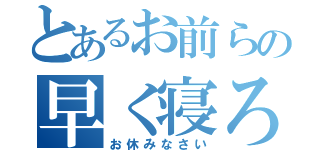 とあるお前らの早く寝ろ（お休みなさい）