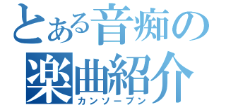 とある音痴の楽曲紹介（カンソーブン）