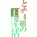 とある４組の日常生活（スクールライフ）