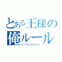 とある王様の俺ルール（チートかつプライド０）