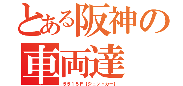 とある阪神の車両達（５５１５Ｆ【ジェットカー】）