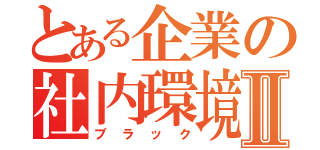 とある企業の社内環境Ⅱ（ブラック）