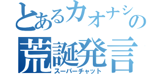 とあるカオナシの荒誕発言（スーパーチャット）