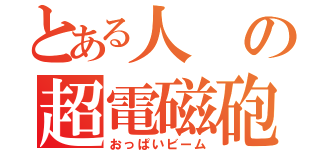 とある人の超電磁砲（おっぱいビーム）