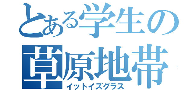 とある学生の草原地帯（イットイズグラス）