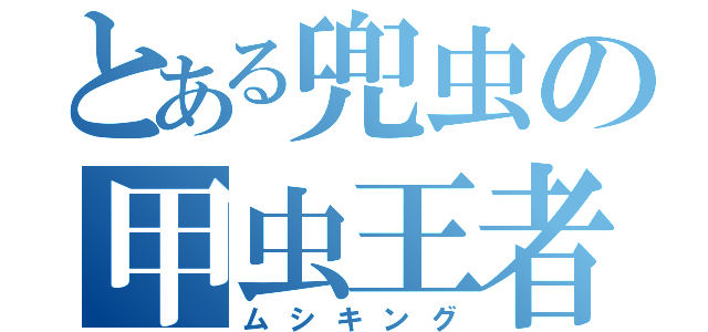 とある兜虫の甲虫王者（ムシキング）