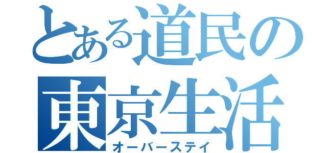 とある道民の東京生活（オーバーステイ）