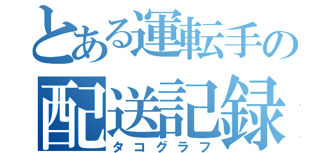 とある運転手の配送記録（タコグラフ）