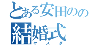 とある安田のの結婚式（ヤスダ）