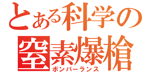 とある科学の窒素爆槍（ボンバーランス）