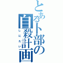 とある卜部の自殺計画（しにたい）