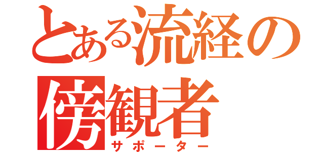 とある流経の傍観者（サポーター）