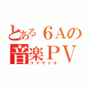 とある６Ａの音楽ＰＶ（コマザイル）