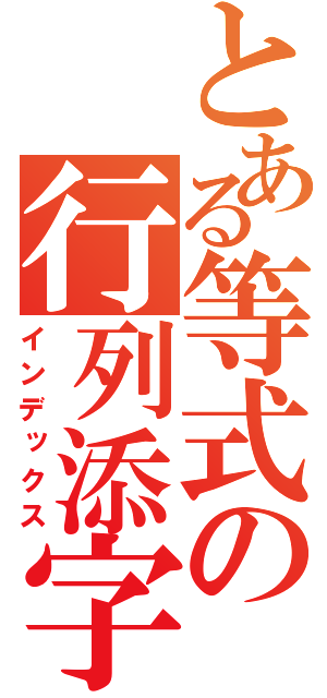 とある等式の行列添字（インデックス）