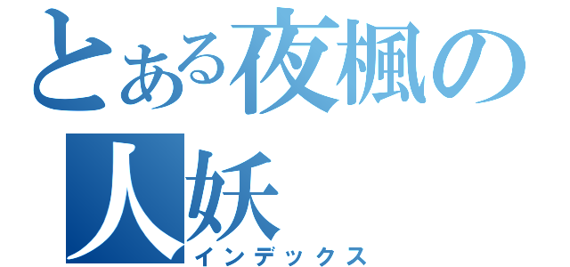 とある夜楓の人妖（インデックス）