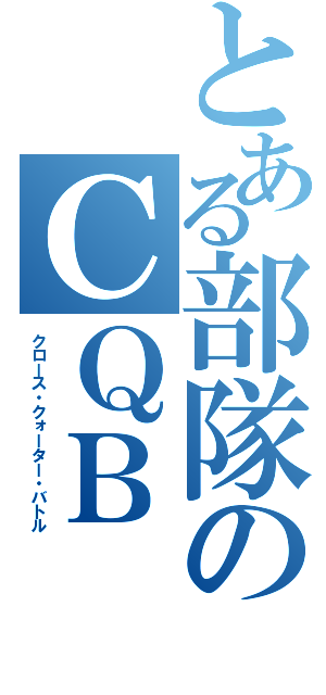 とある部隊のＣＱＢ（クロース・クォーター・バトル）