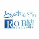 とあるホモガキのＲＯＢ鯖目録（ひ☆の☆か）