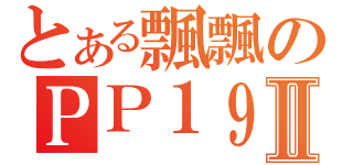 とある飄飄のＰＰ１９Ⅱ（）