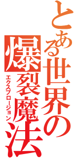 とある世界の爆裂魔法（エクスプロージョン）